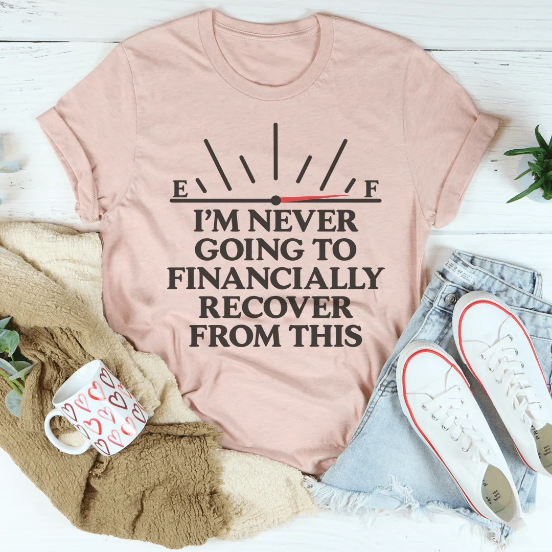 I'm Never Going To Financially Recover From This Tee - WonderingCloth