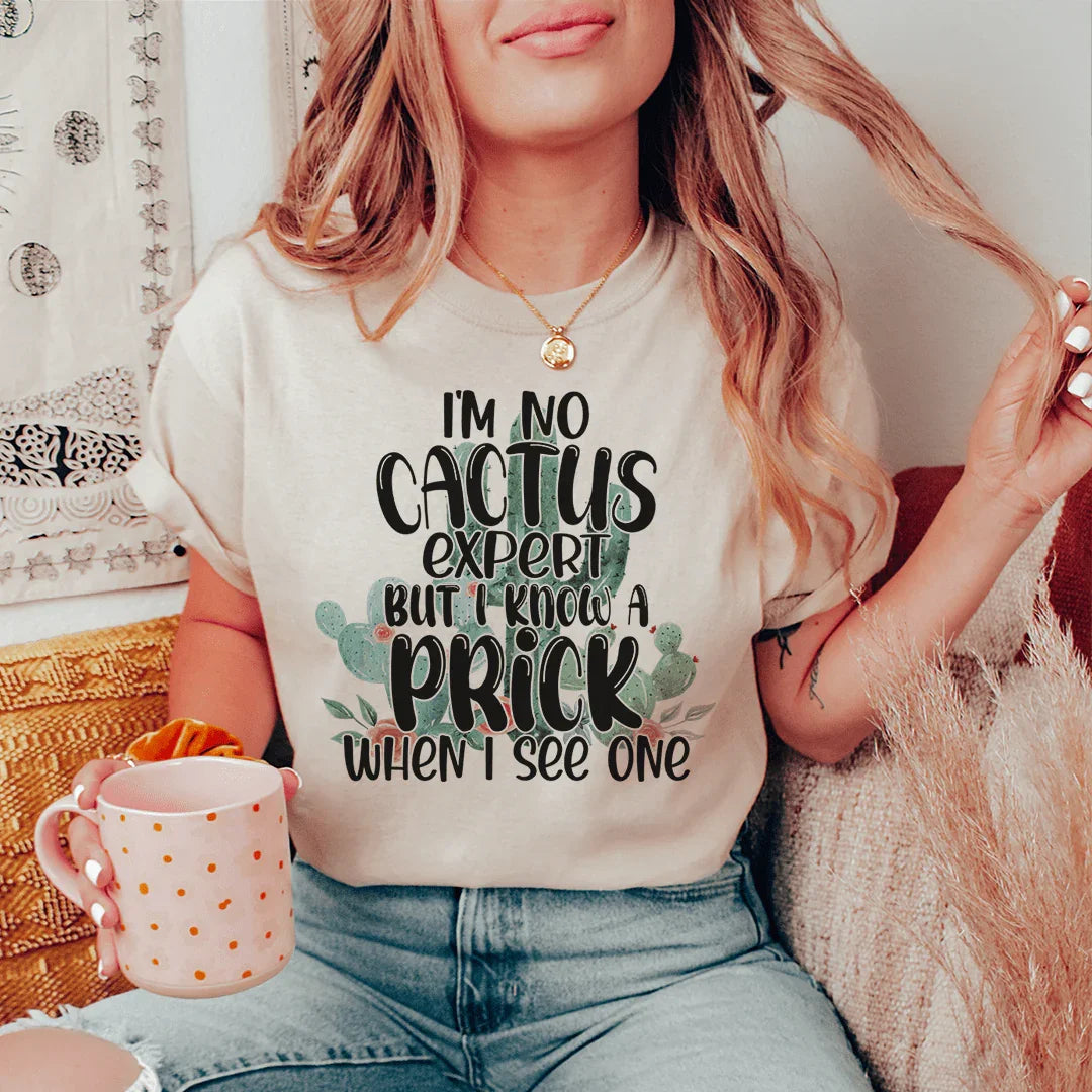 I'm No Cactus Expert But I Know A Prick When I See One Tee - WonderingCloth