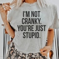 I'm Not Cranky You're Just Stupid Tee - WonderingCloth