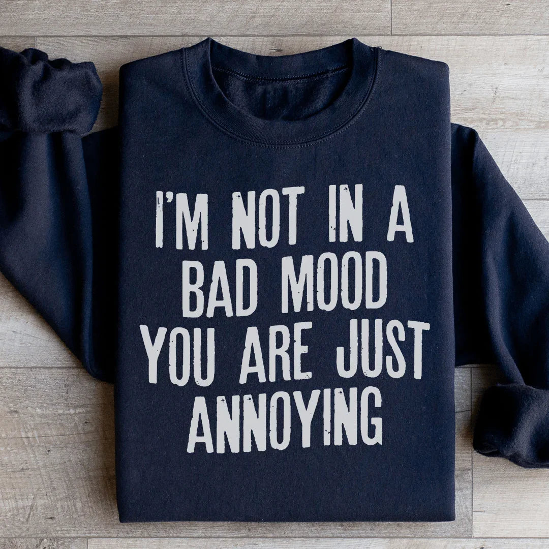 I'm Not In A Bad Mood You Are Just Annoying Sweatshirt - WonderingCloth