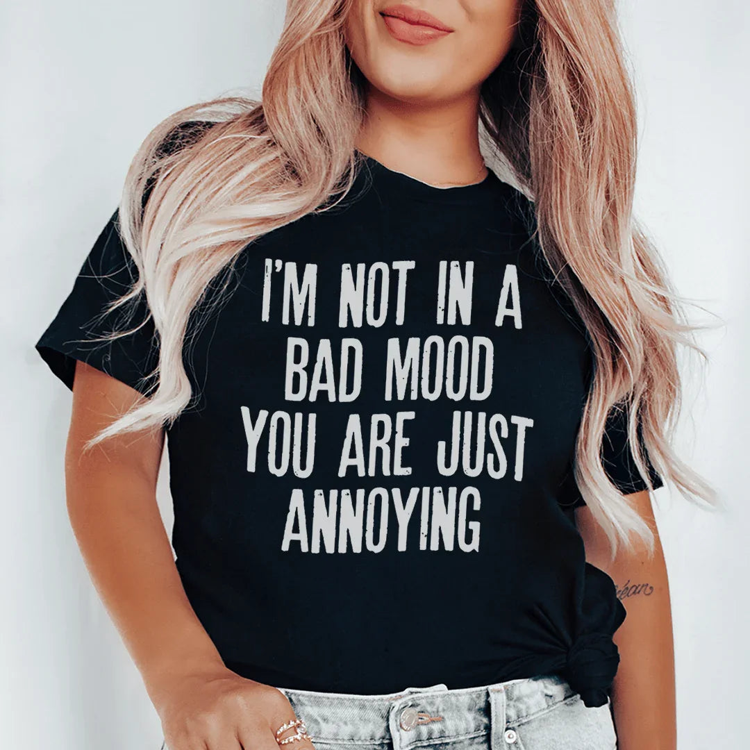 I'm Not In A Bad Mood You Are Just Annoying Tee - WonderingCloth