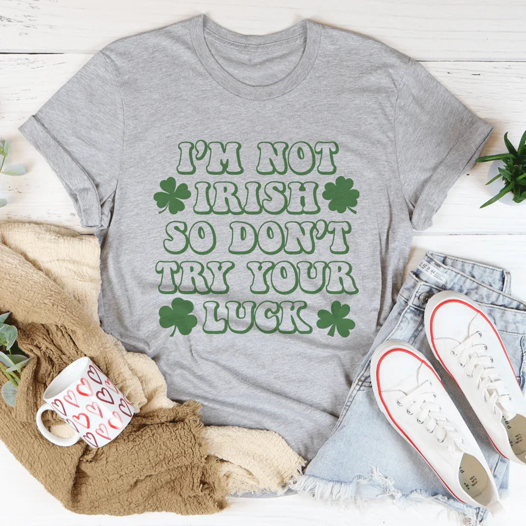 I'm Not Irish So Don't Try Your Luck Tee - WonderingCloth