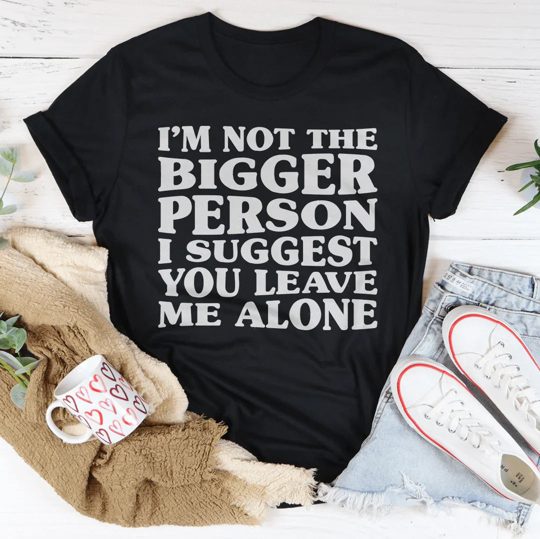 I'm Not The Bigger Person Tee - WonderingCloth