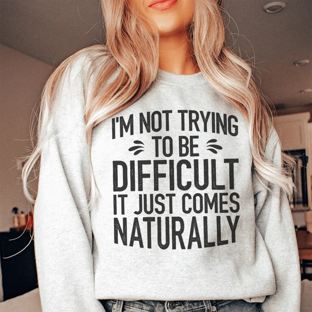 I'm Not Trying To Be Difficult Sweatshirt - WonderingCloth
