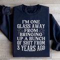 I'm One Glass Away Sweatshirt - WonderingCloth