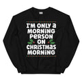 I'm Only A Morning Person On Christmas Morning Sweatshirt - WonderingCloth