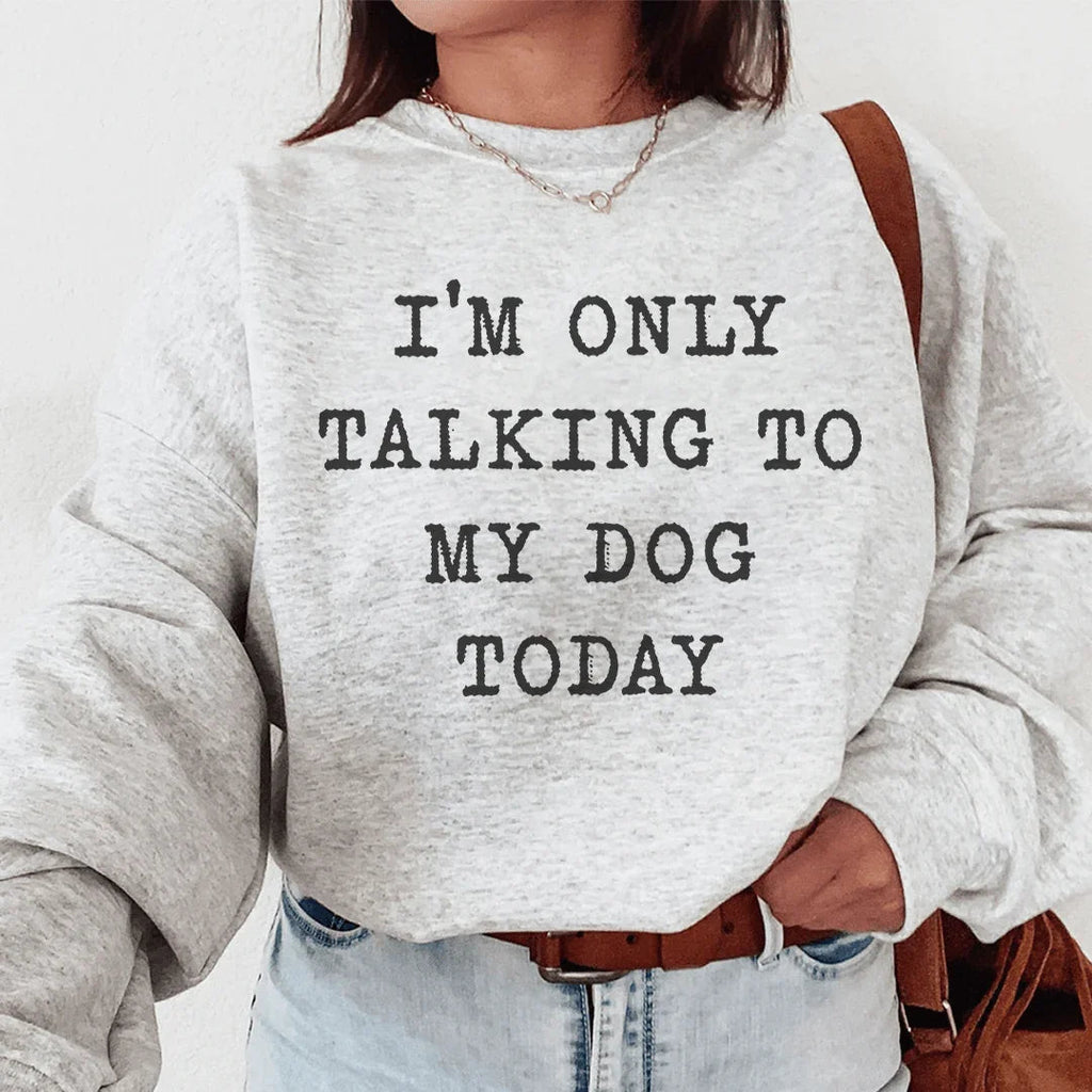 I'm Only Talking To My Dog Today Sweatshirt - WonderingCloth