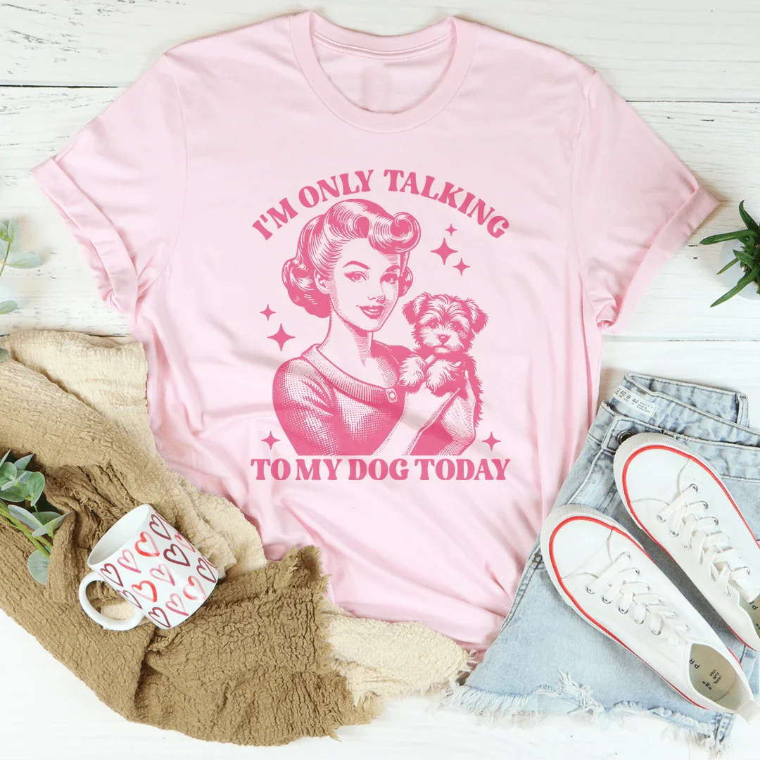 I'm Only Talking To My Dog Today Tee - WonderingCloth
