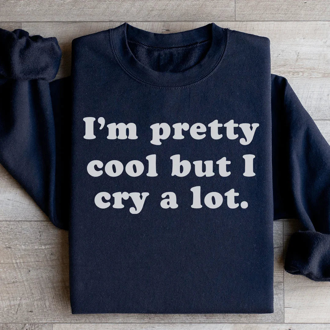 I'm Pretty Cool But I Cry A Lot Sweatshirt - WonderingCloth