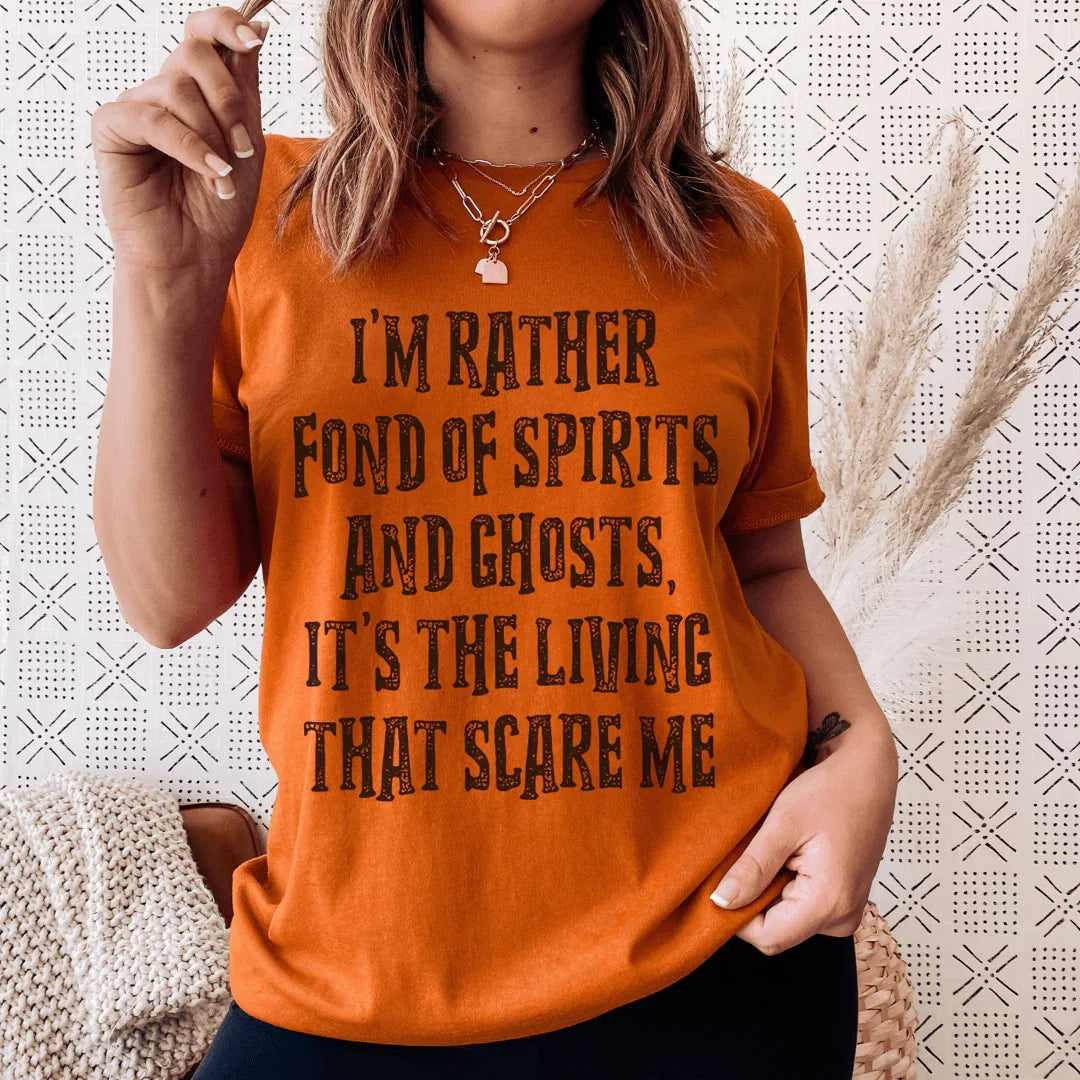 I'm Rather Fond Of Spirits And Ghosts It's The Living That Scares Me Tee - WonderingCloth