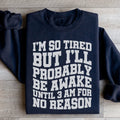 I'm So Tired But I'll Probably Be Awake Until 3 Am For No Reason Sweatshirt - WonderingCloth