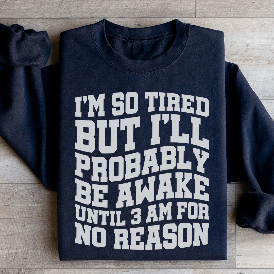 I'm So Tired But I'll Probably Be Awake Until 3 Am For No Reason Sweatshirt - WonderingCloth
