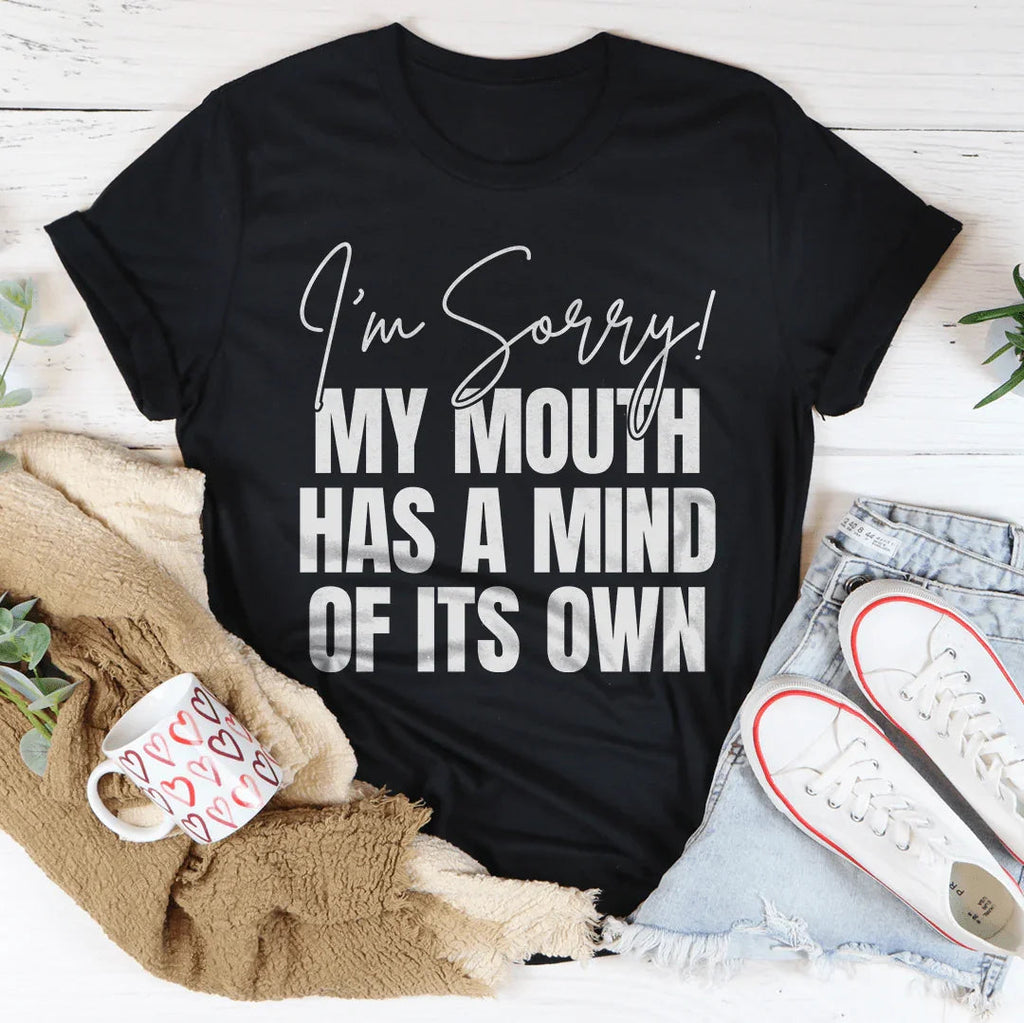 I'm Sorry My Mouth Has A Mind Of The Own Tee - WonderingCloth