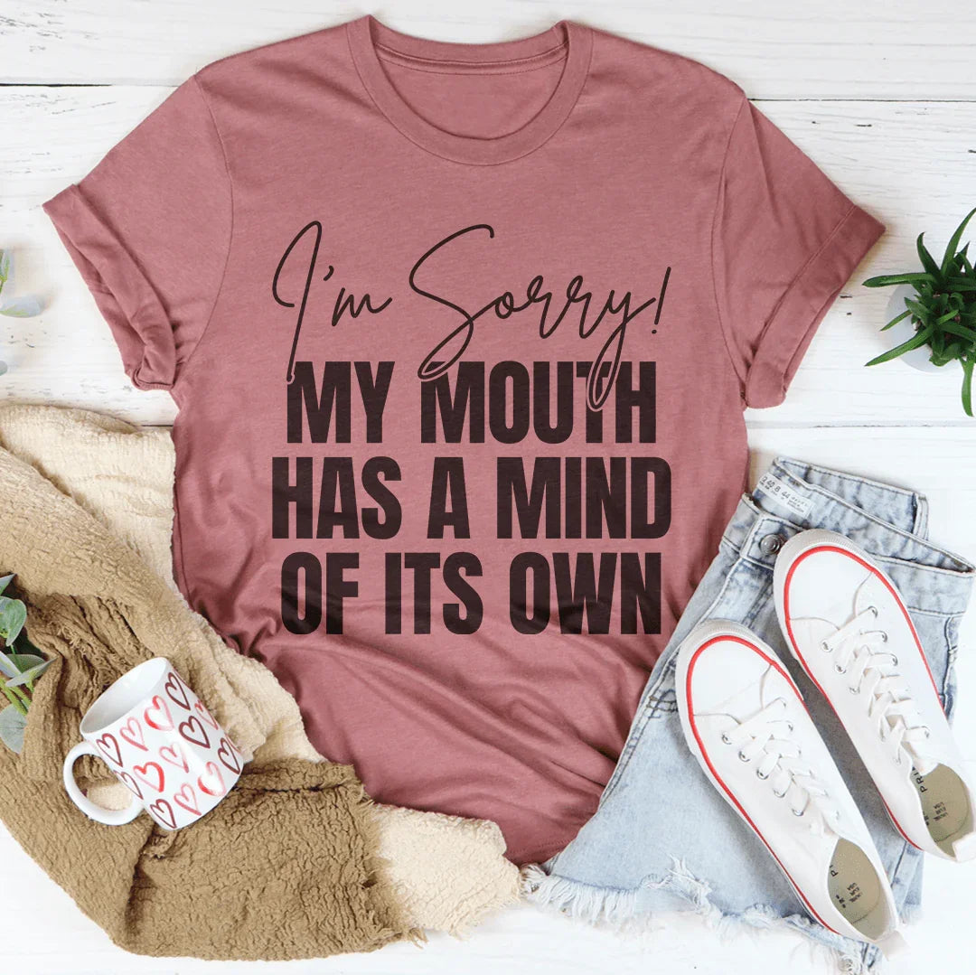 I'm Sorry My Mouth Has A Mind Of The Own Tee - WonderingCloth