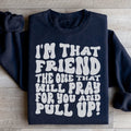 I'm That Friend The One That Will Pray For You And Pull Up Sweatshirt - WonderingCloth