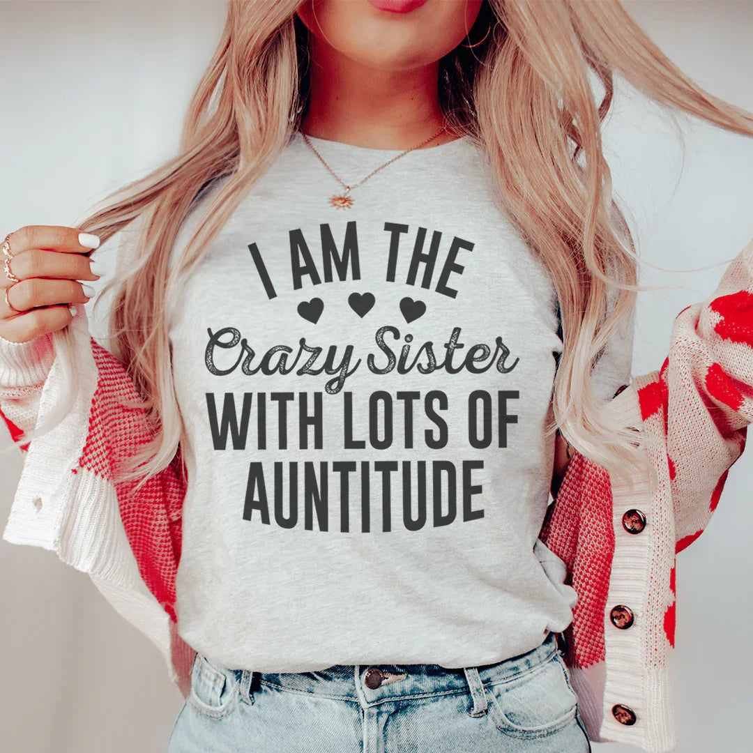 I'm The Crazy Sister With Lots Of Auntitude Tee - WonderingCloth