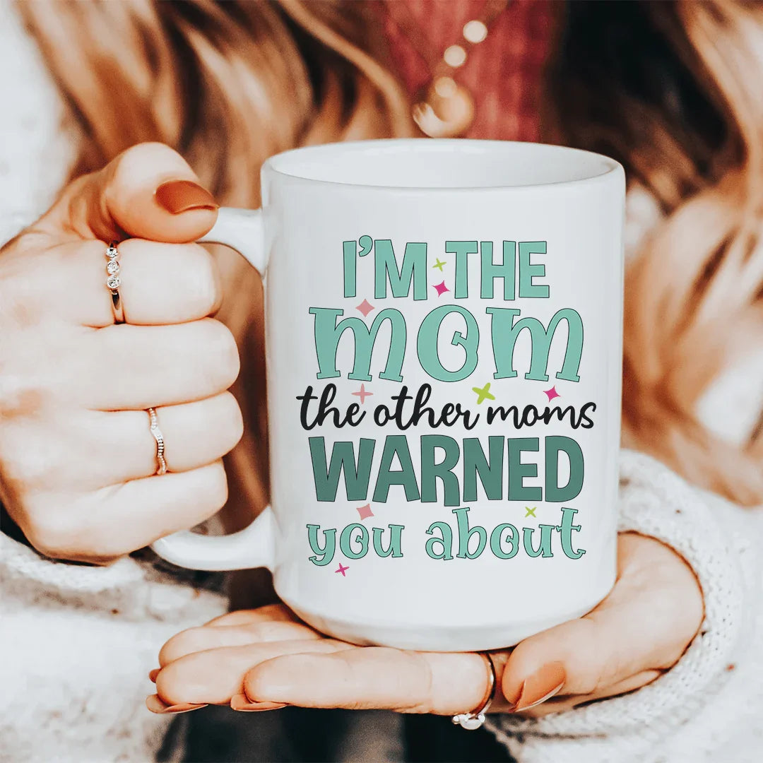 I'm The Mom The Other Moms Warned You About Ceramic Mug 15 oz - WonderingCloth