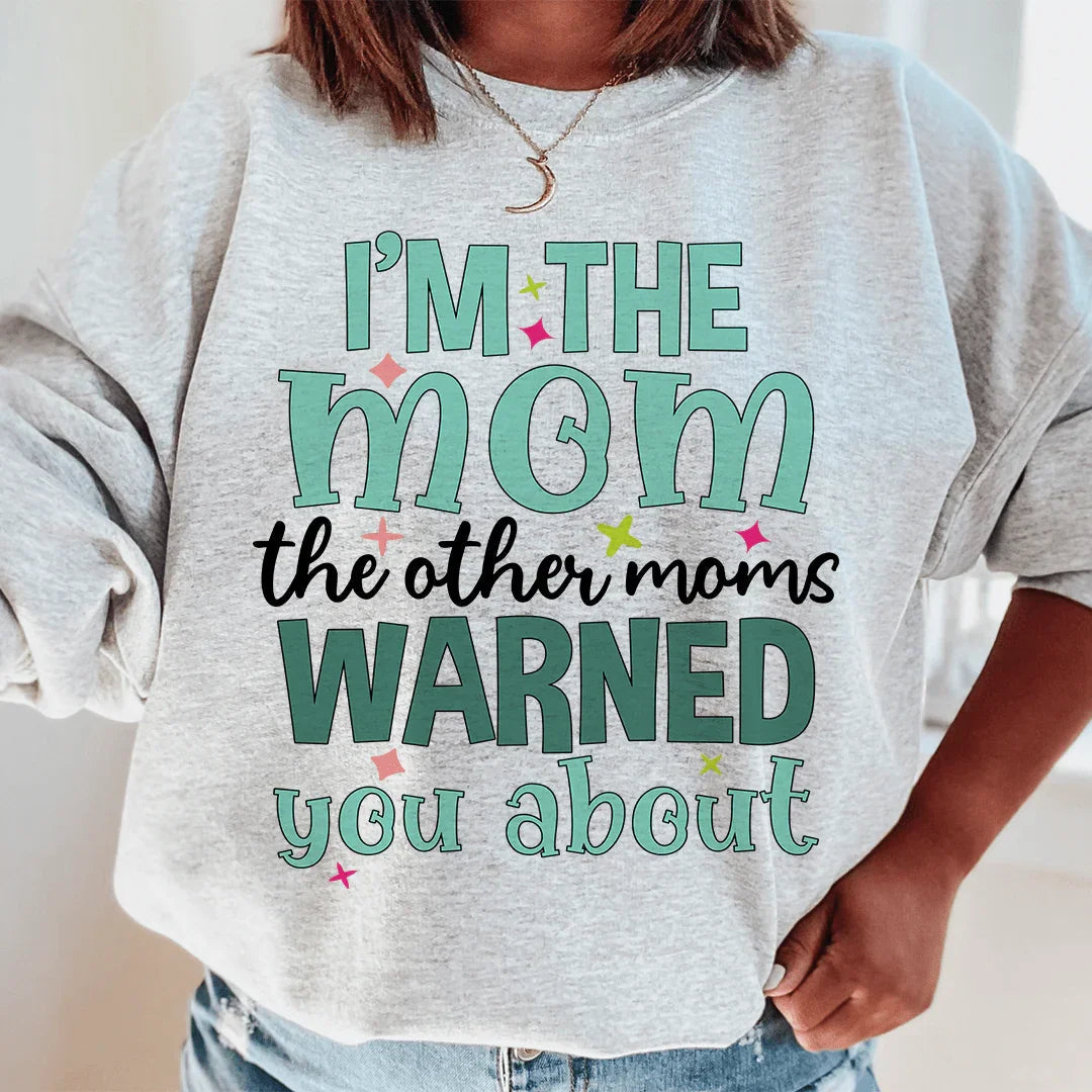 I'm The Mom The Other Moms Warned You About Sweatshirt - WonderingCloth