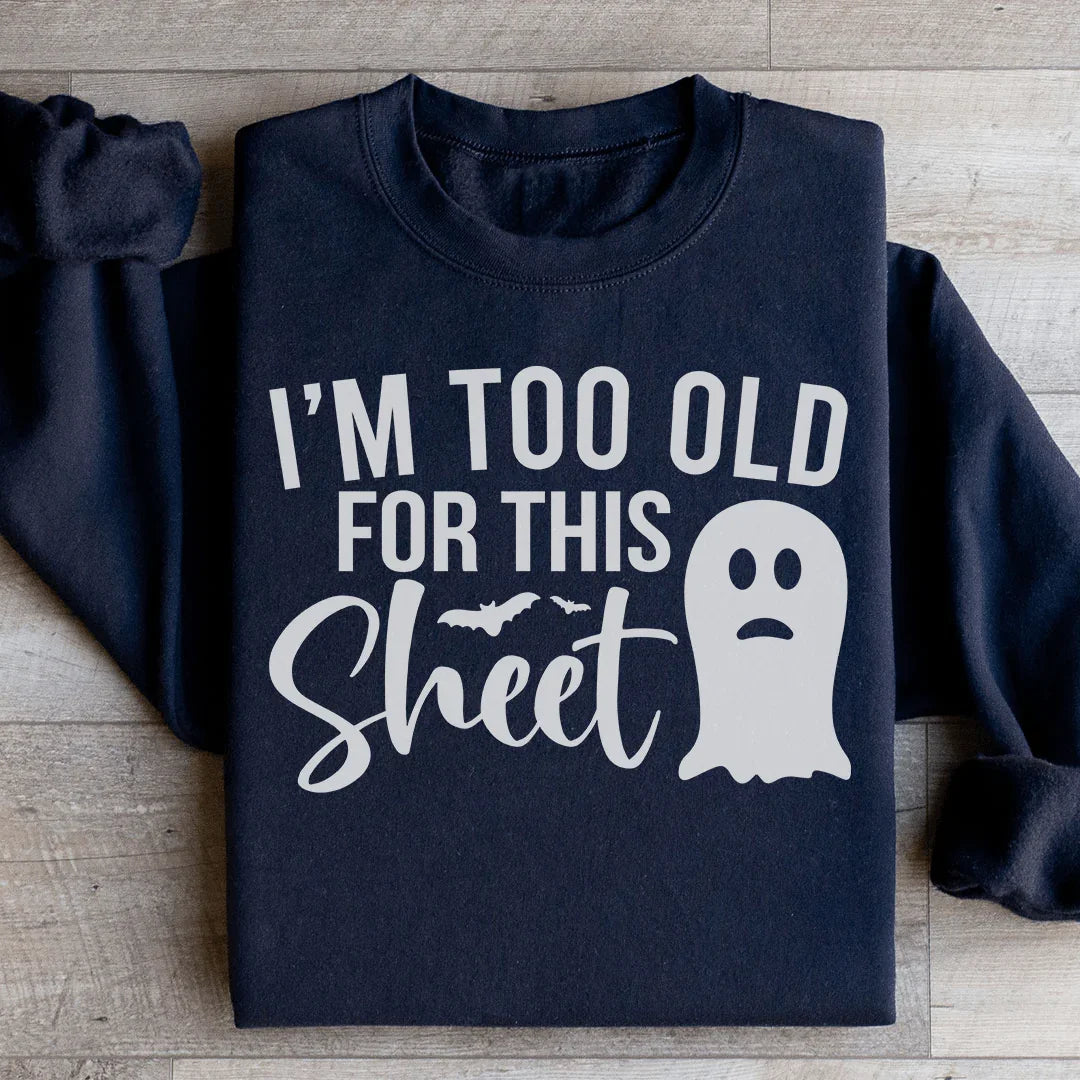 I'm Too Old For This Sheet Sweatshirt - WonderingCloth