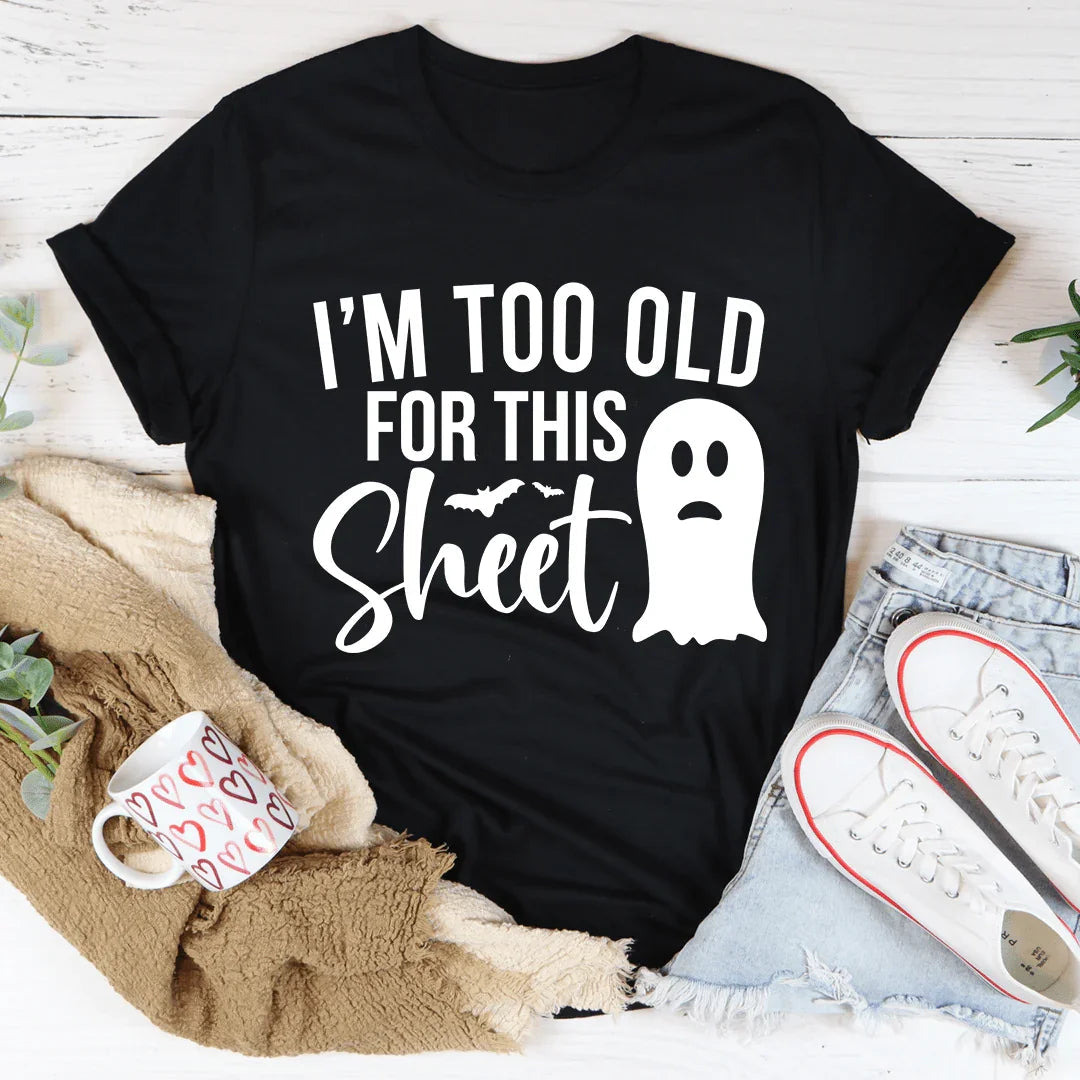 I'm Too Old For This Sheet Tee - WonderingCloth