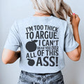 I'm Too Thick To Argue I Can't Hear You Over All Of This Ass Tee - WonderingCloth