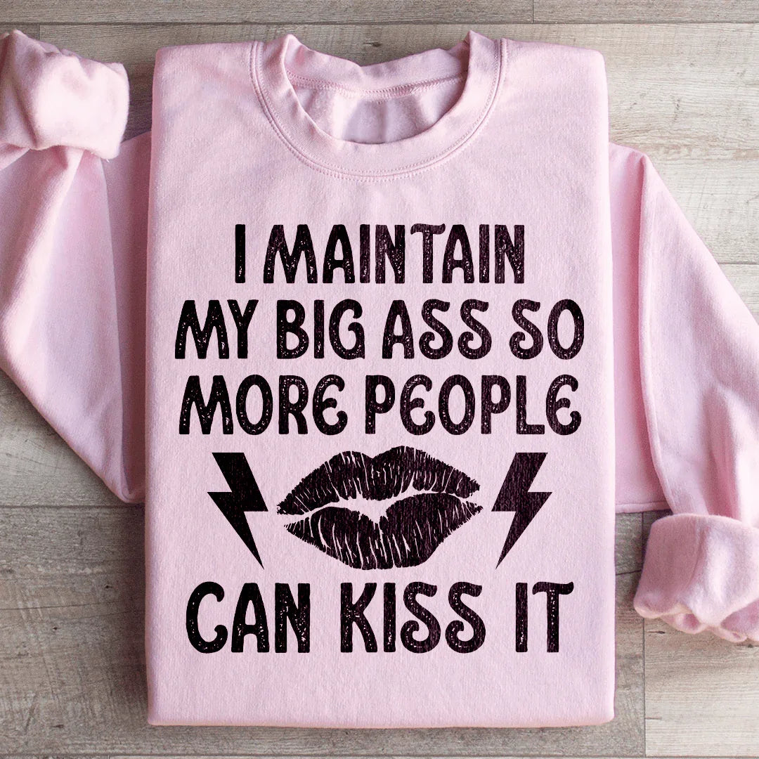 I Maintain My Big A s Sweatshirt - WonderingCloth
