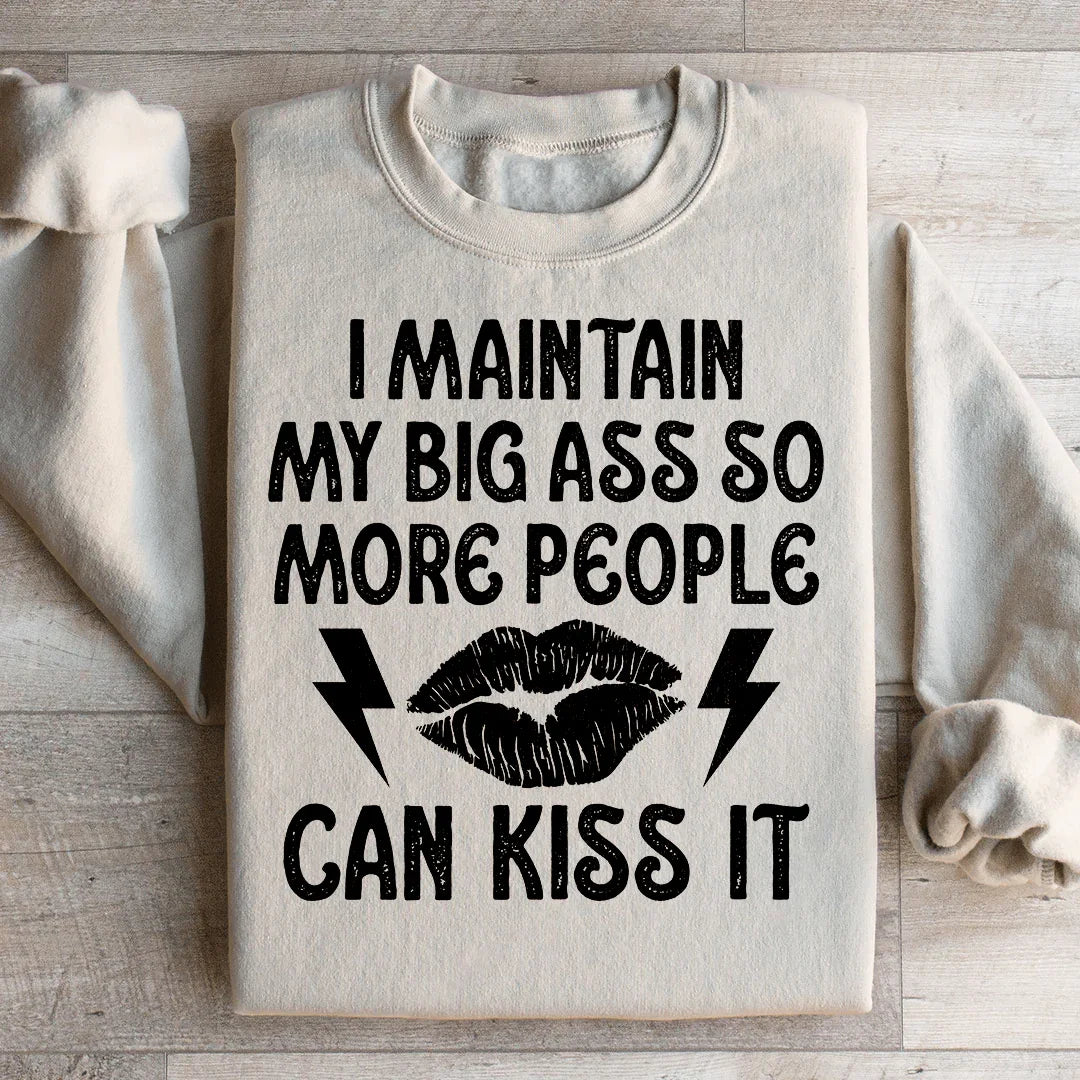 I Maintain My Big A s Sweatshirt - WonderingCloth