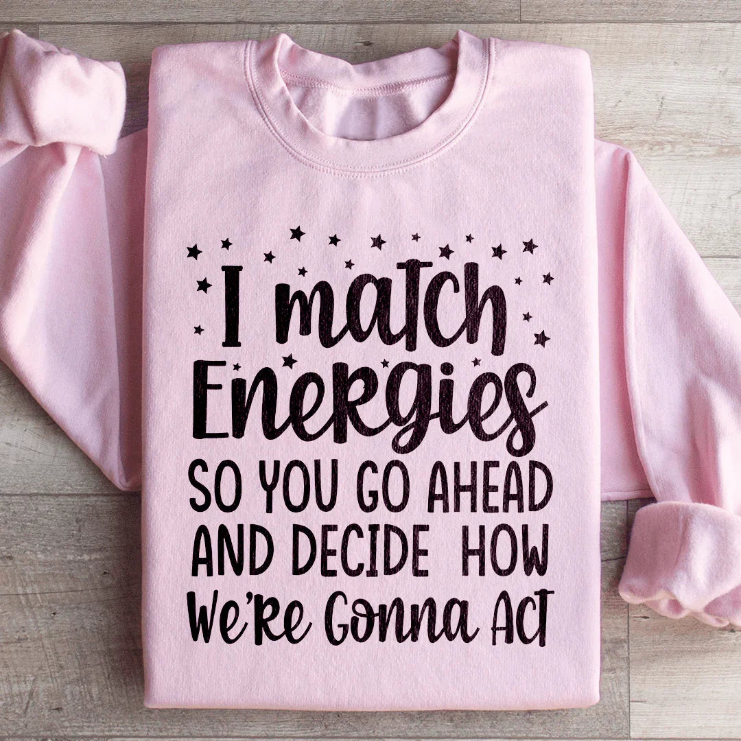 I Match Energies Sweatshirt - WonderingCloth