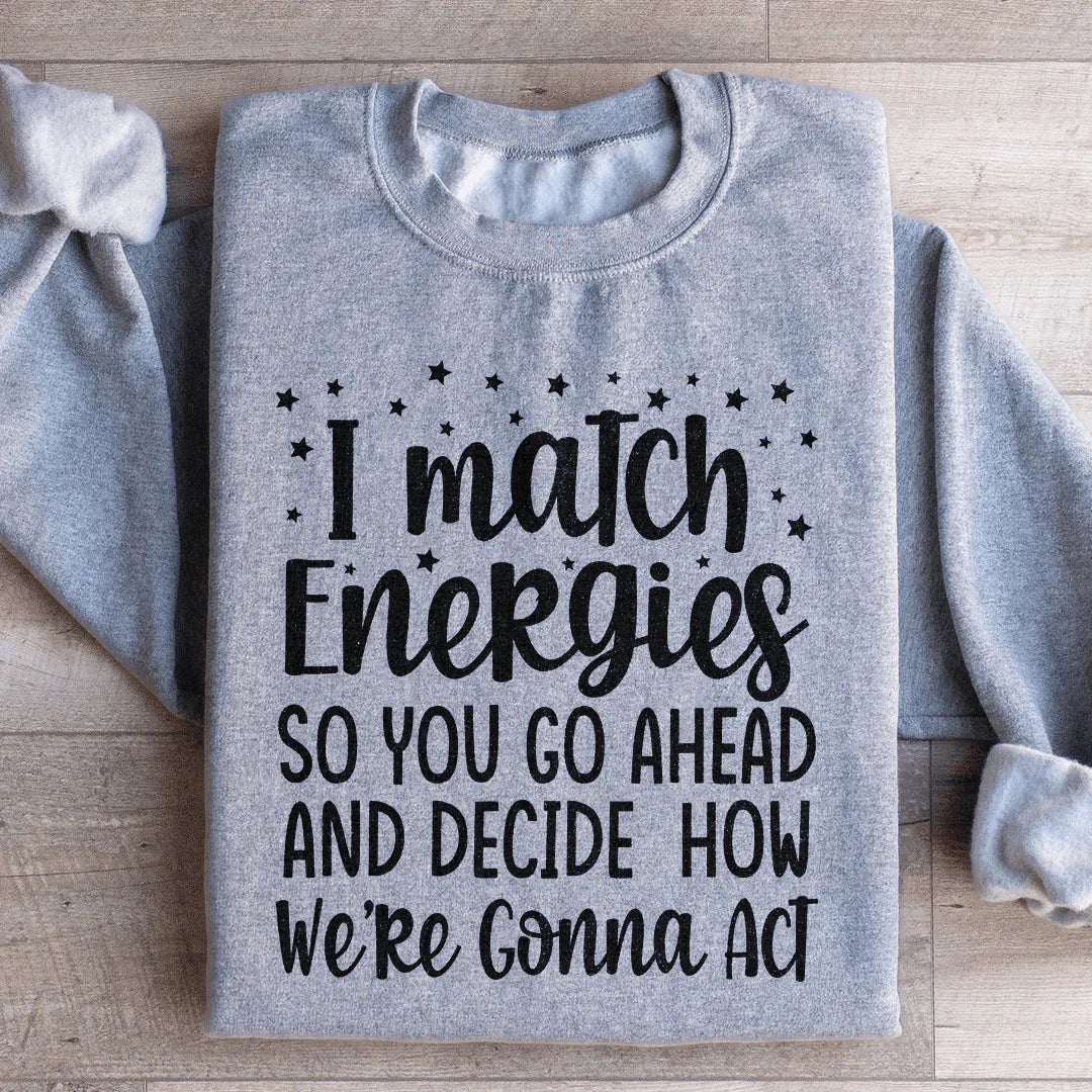 I Match Energies Sweatshirt - WonderingCloth