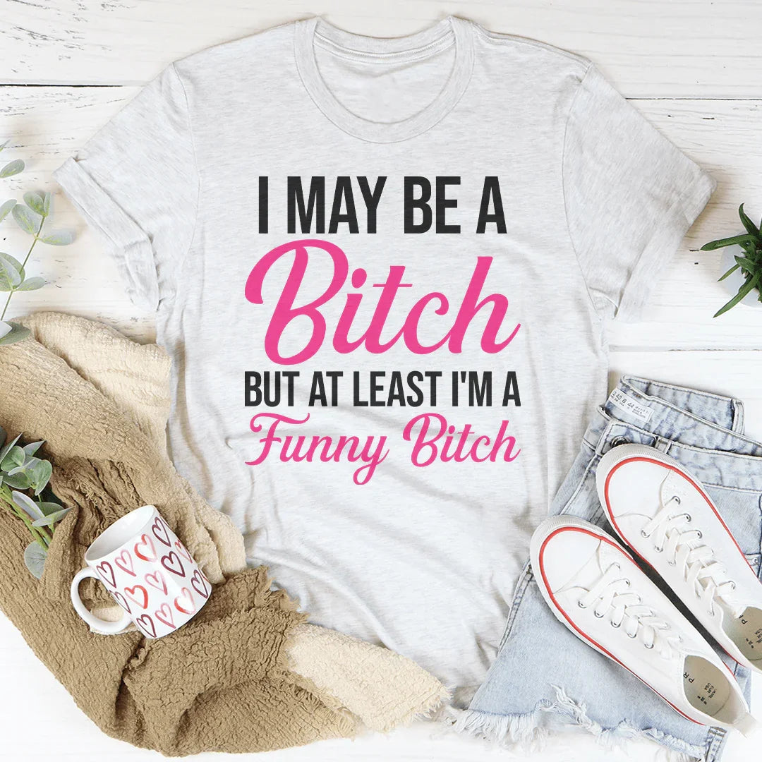 I May Be A Bitch But At Least Tee - WonderingCloth