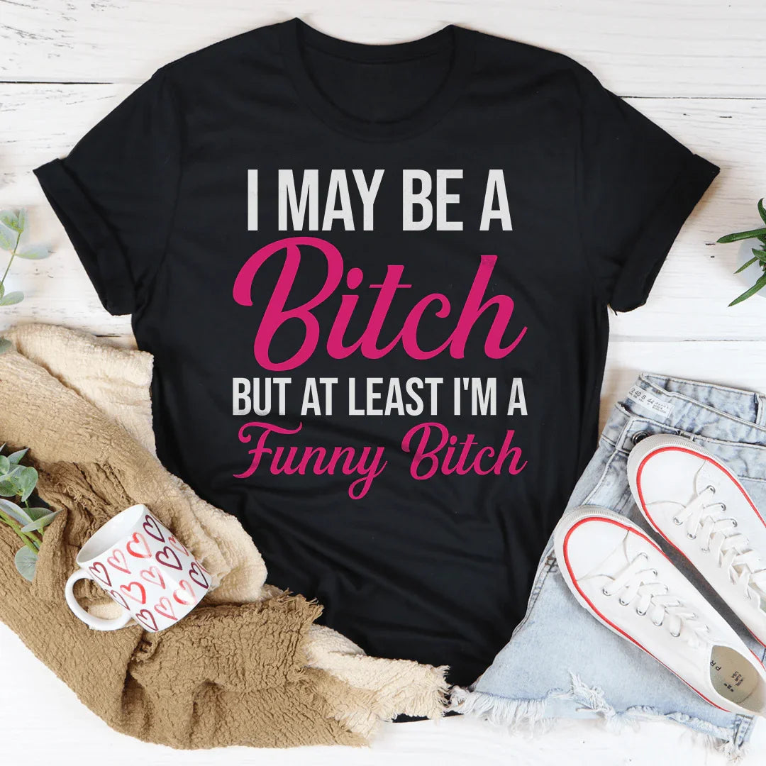 I May Be A Bitch But At Least Tee - WonderingCloth