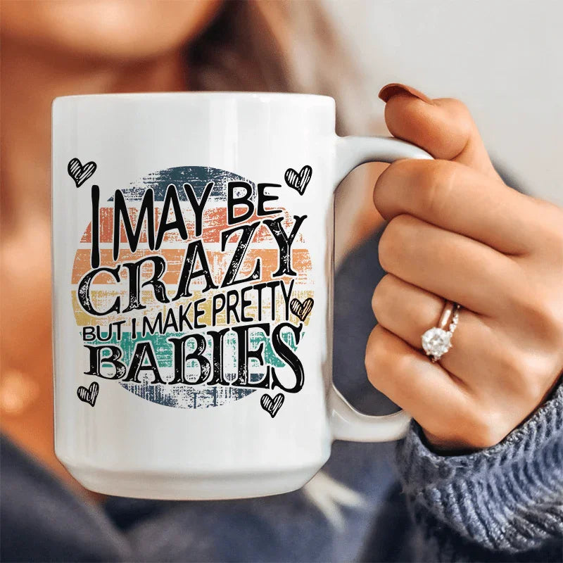 I May Be Crazy But I Make Pretty Babies Ceramic Mug 15 oz - WonderingCloth