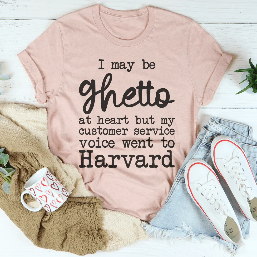 I May Be Ghetto At Heart But My Customer Service Voice Went To Harvard Tee - WonderingCloth