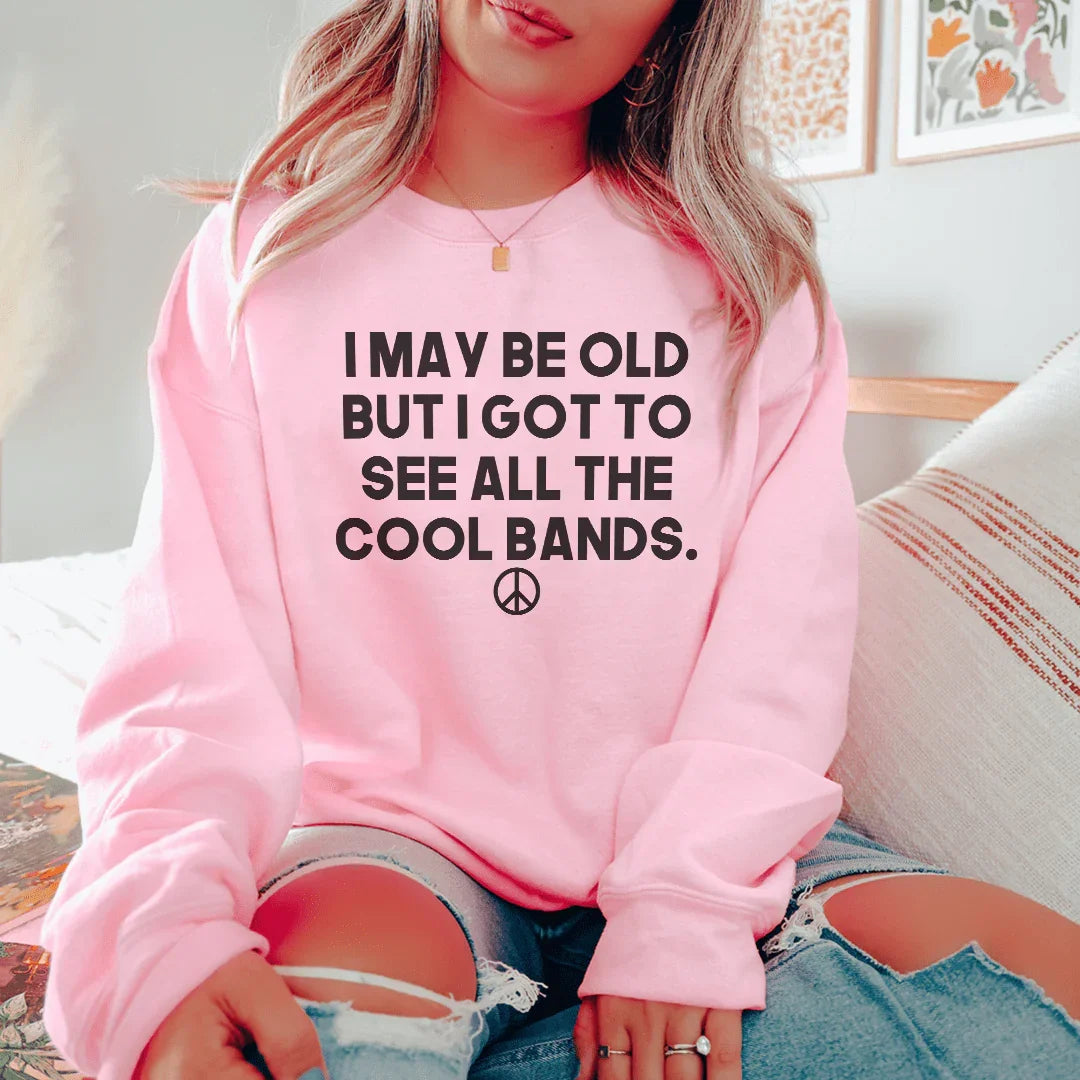 I May Be Old But I Got To See All The Cool Bands Sweatshirt - WonderingCloth