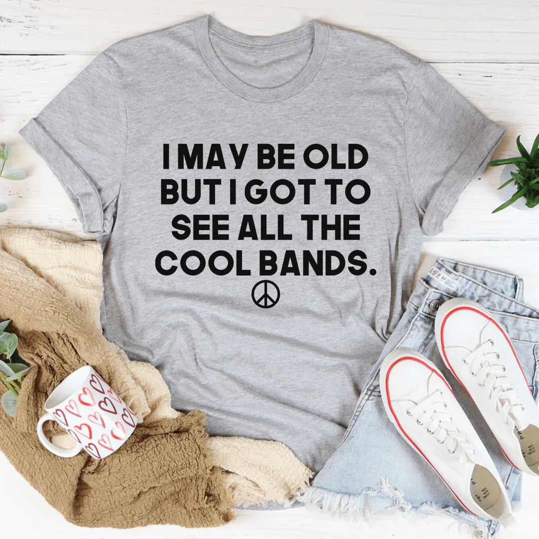 I May Be Old But I Got To See All The Cool Bands Tee - WonderingCloth