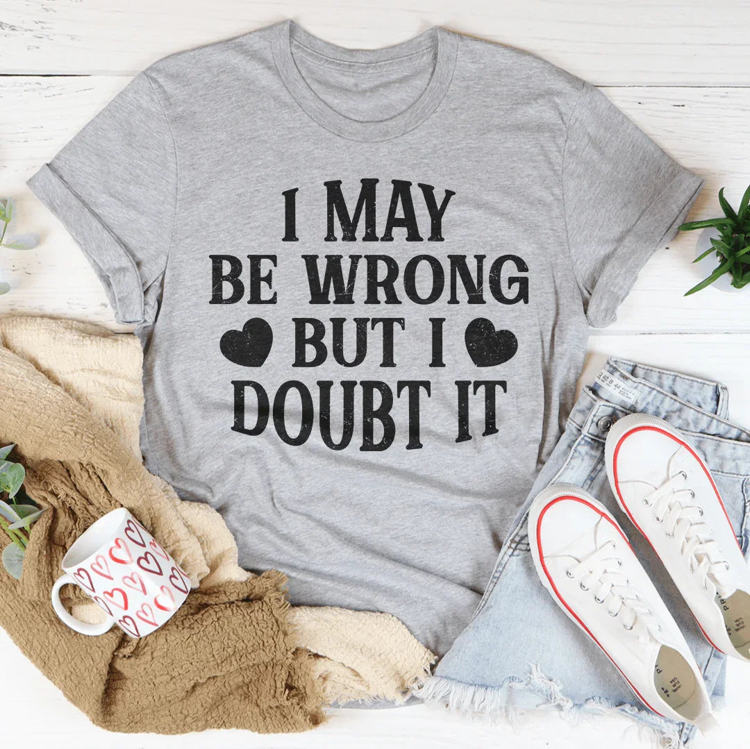 I May Be Wrong But I Doubt It Tee - WonderingCloth
