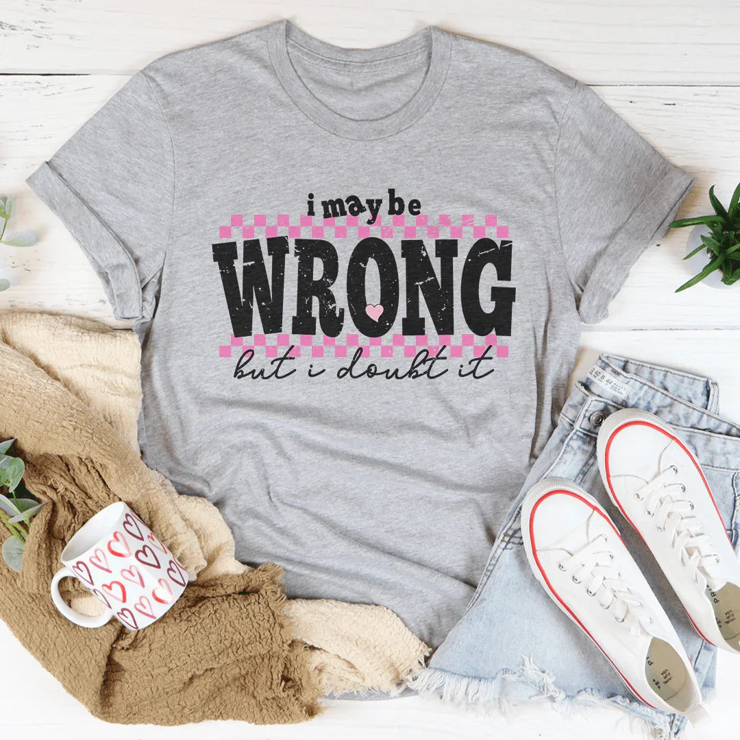 I May Be Wrong But I Doubt It Tee - WonderingCloth