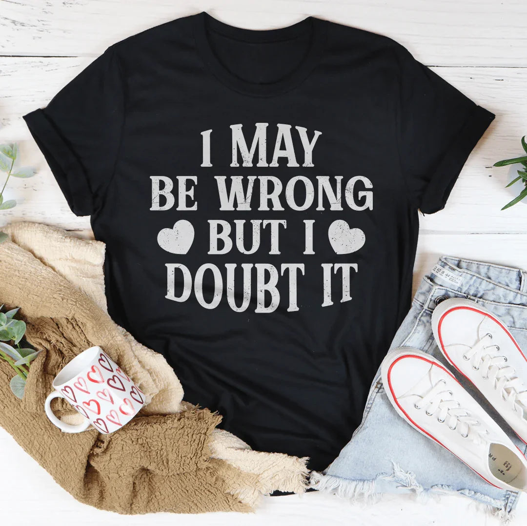 I May Be Wrong But I Doubt It Tee - WonderingCloth