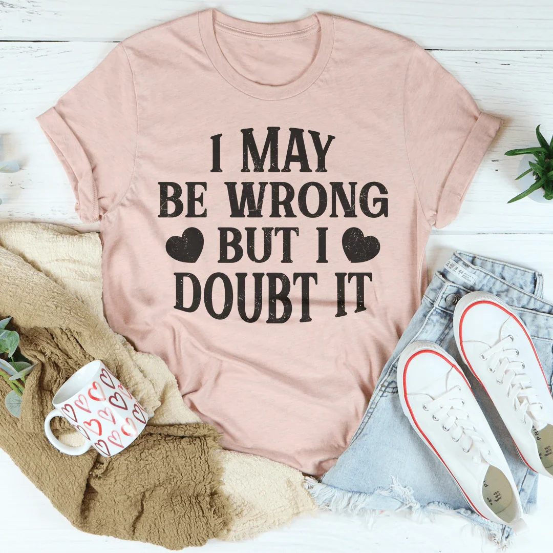 I May Be Wrong But I Doubt It Tee - WonderingCloth