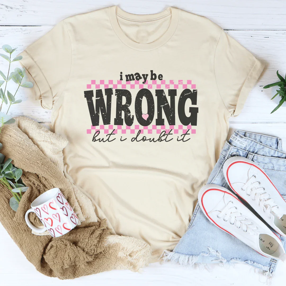 I May Be Wrong But I Doubt It Tee - WonderingCloth