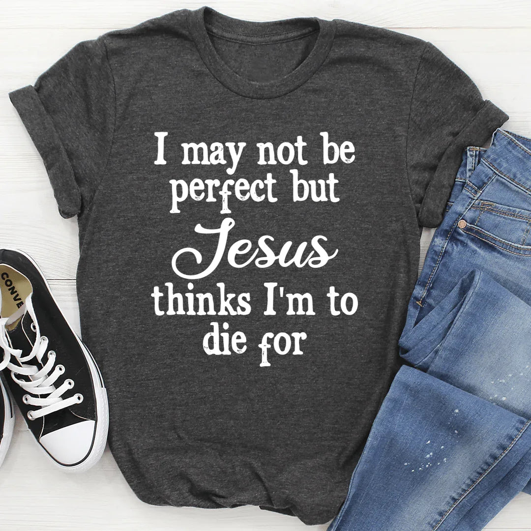 I May Not Be Perfect Tee - WonderingCloth