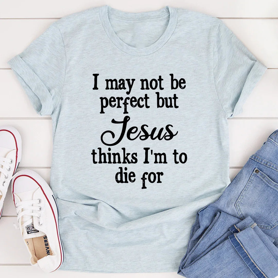 I May Not Be Perfect Tee - WonderingCloth