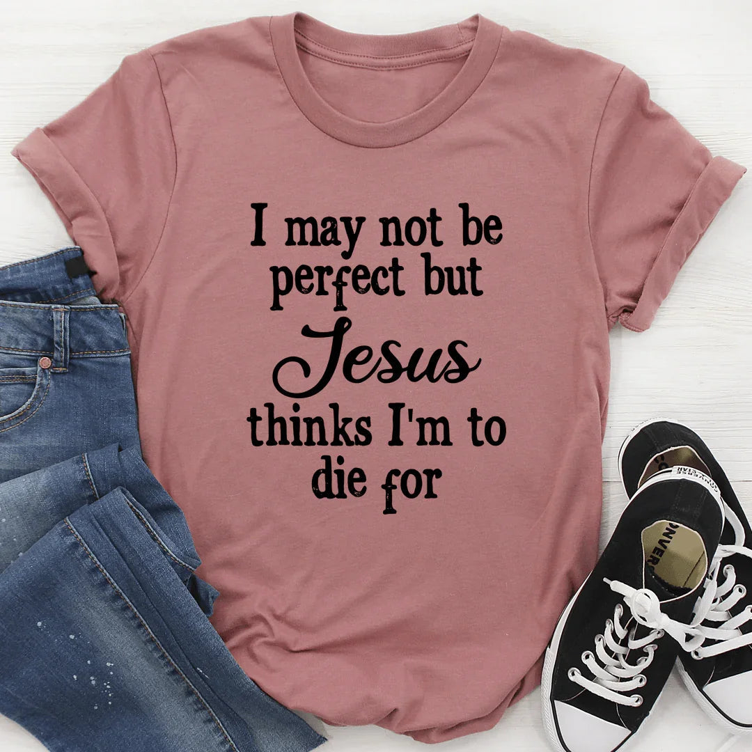 I May Not Be Perfect Tee - WonderingCloth
