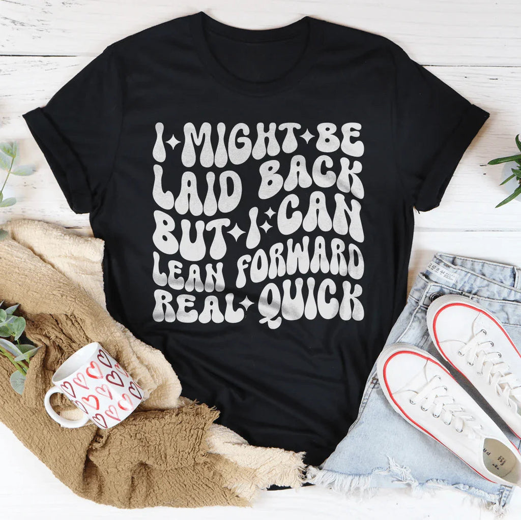 I Might Be Laid Back But I Can Lean Forward Real Quick Tee - WonderingCloth