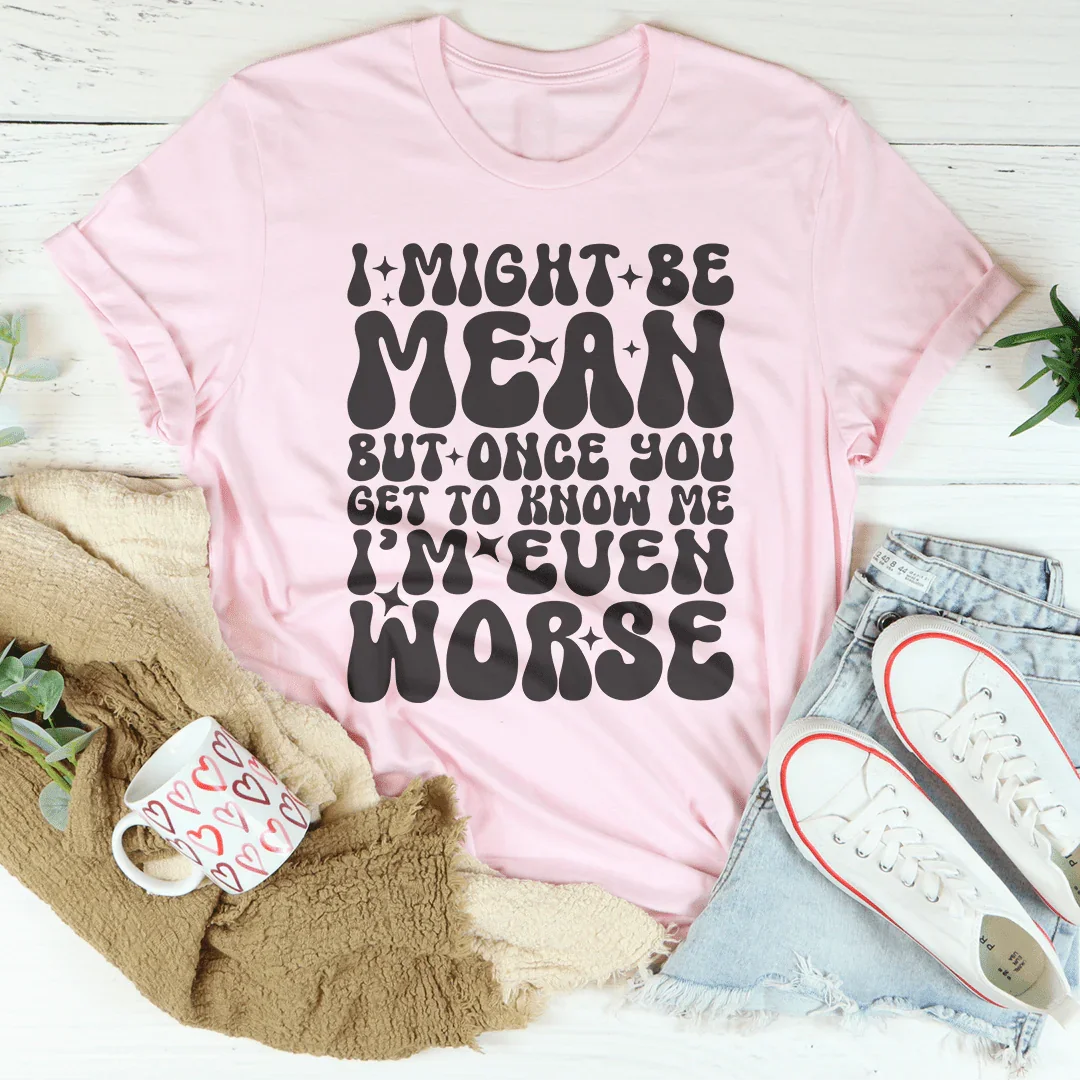 I Might Be Mean But Once You Get To Know Me Tee - WonderingCloth