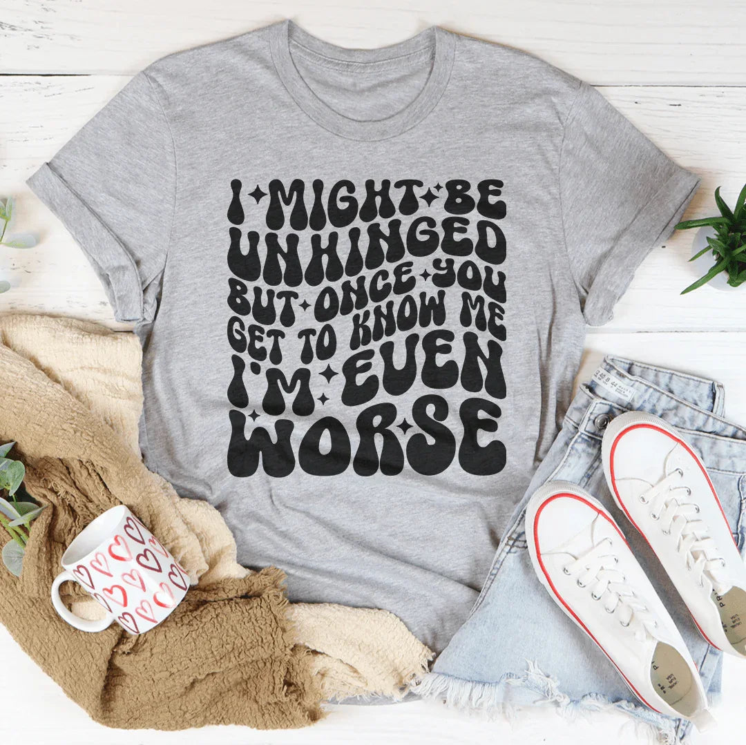 I Might Be Unhinged But Once You Get To Know Me Tee - WonderingCloth