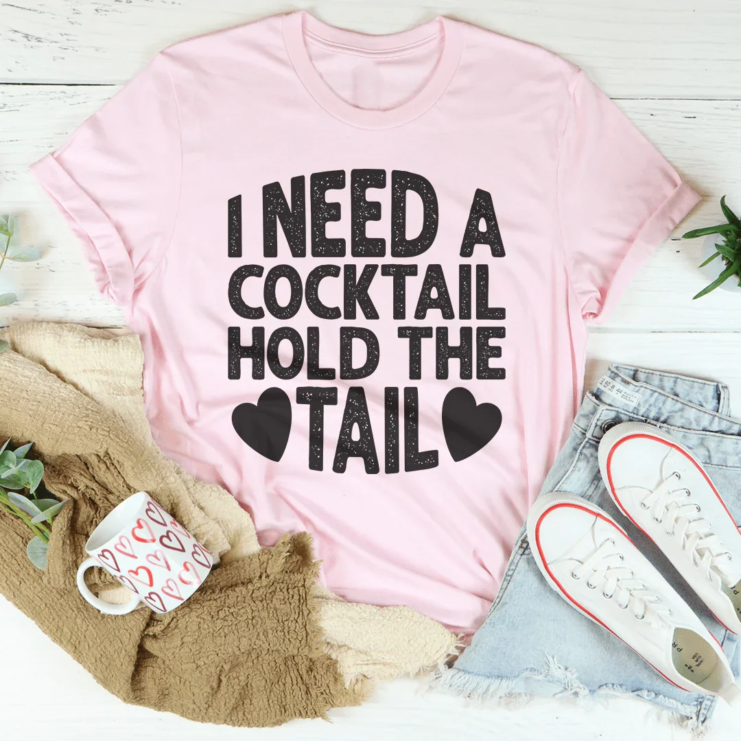 I Need A Cocktail Hold The Tail Tee - WonderingCloth