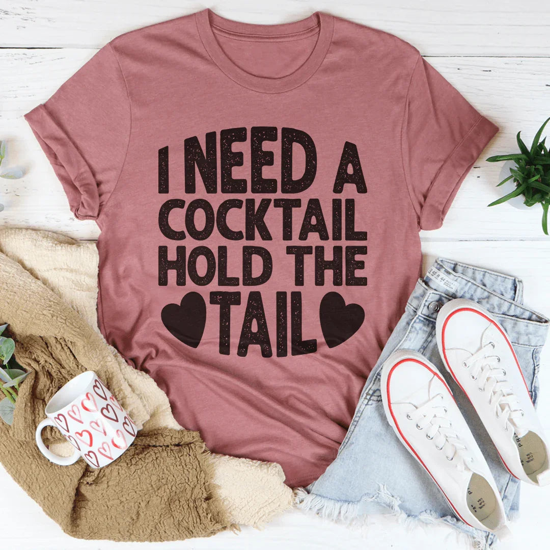 I Need A Cocktail Hold The Tail Tee - WonderingCloth