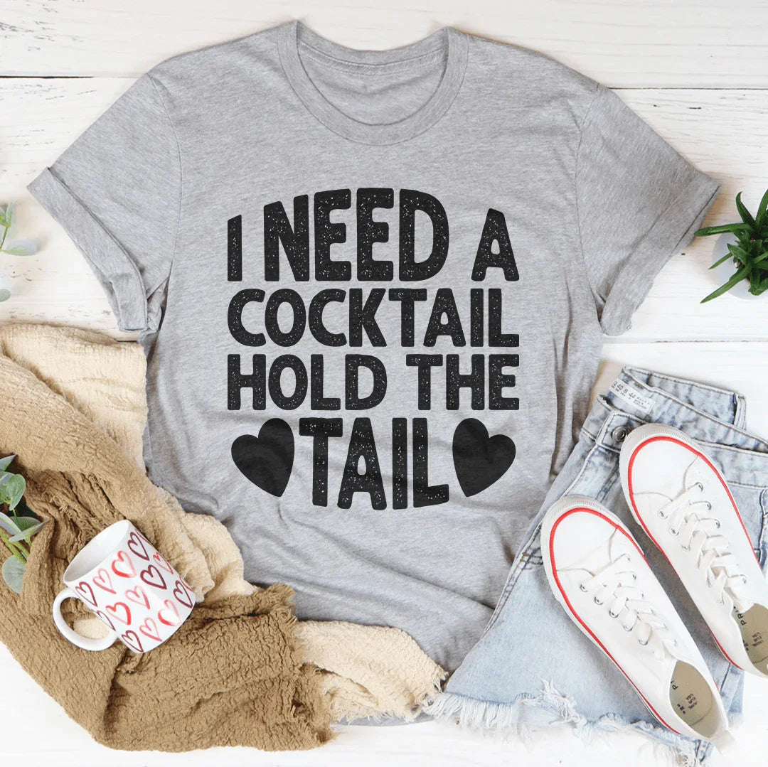 I Need A Cocktail Hold The Tail Tee - WonderingCloth
