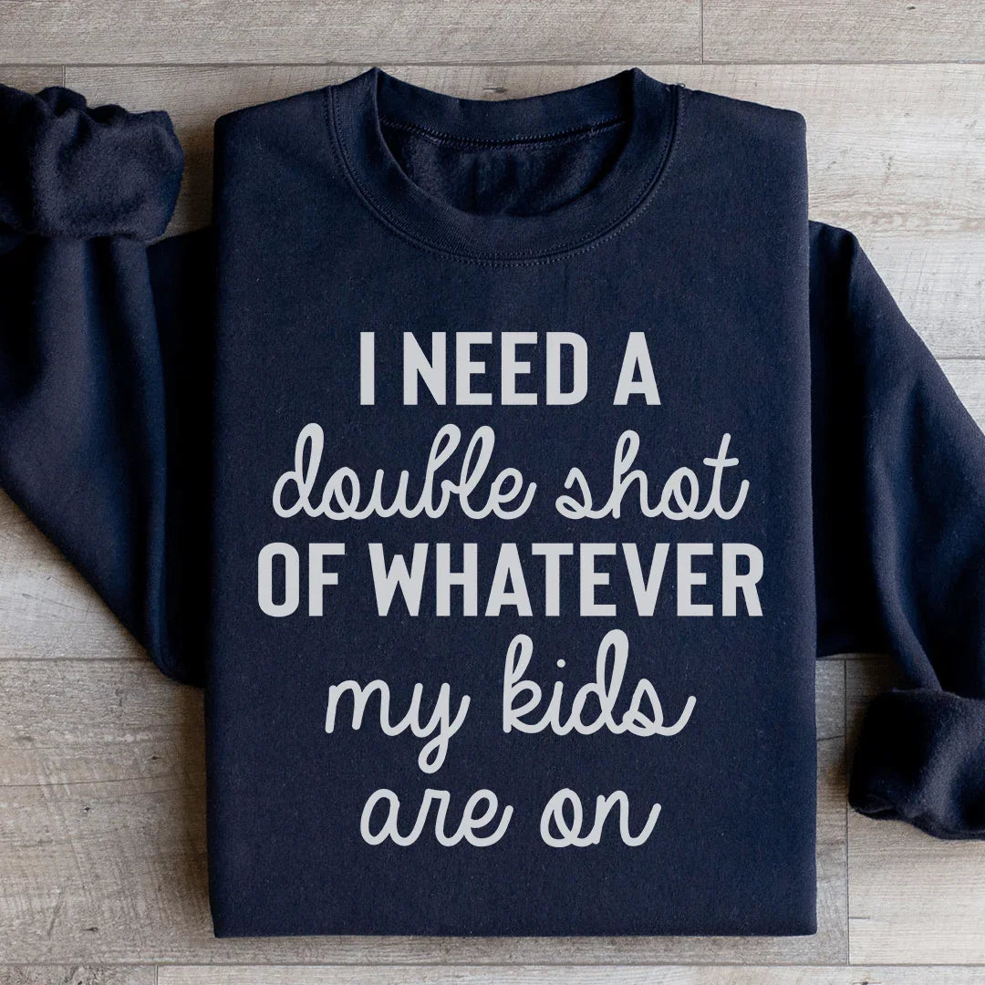 I Need A Double Shot Of Whatever My Kids Are On Sweatshirt - WonderingCloth
